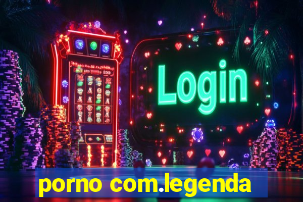 porno com.legenda